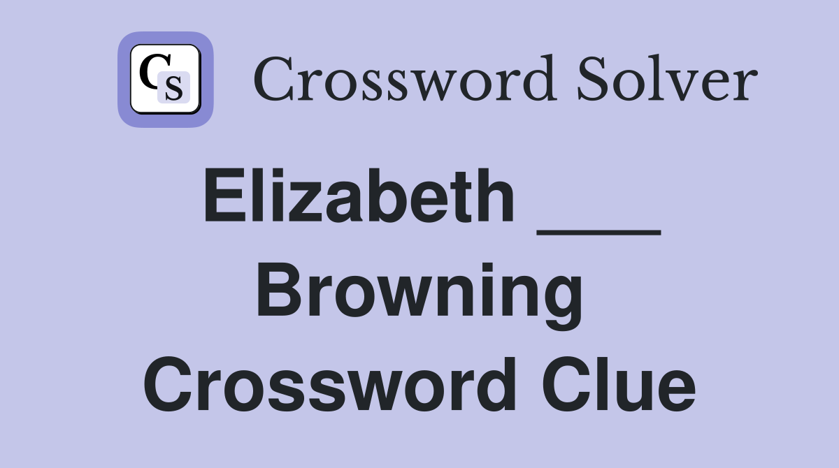 Elizabeth ___ Browning Crossword Clue