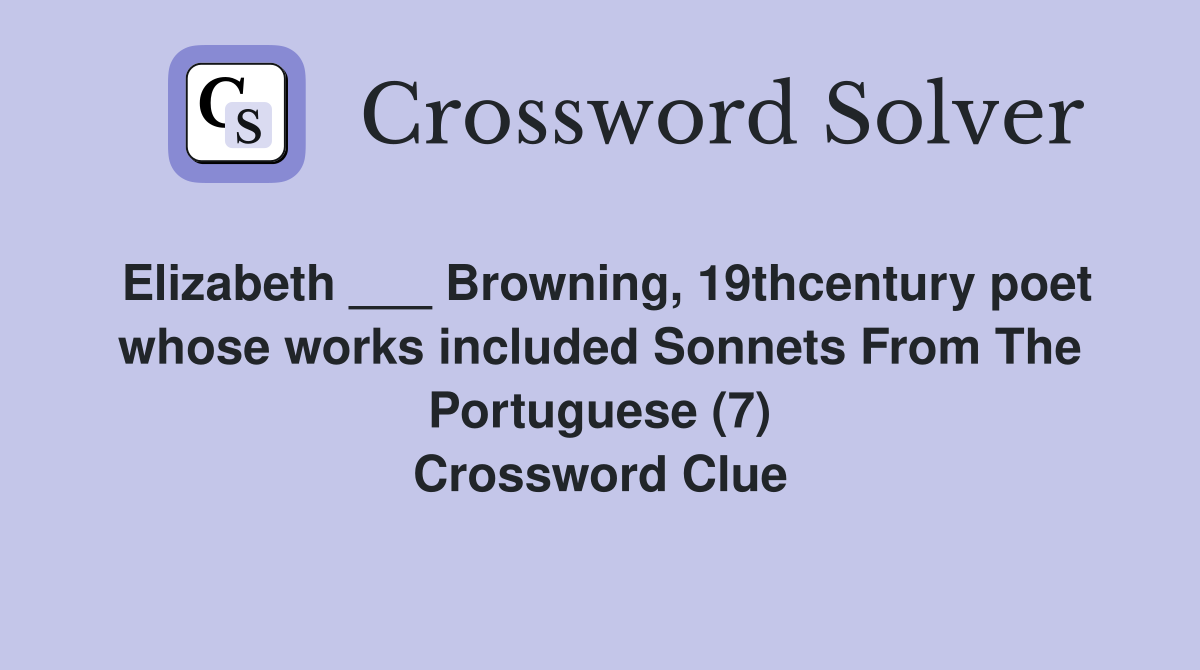 Elizabeth ___ Browning, 19thcentury poet whose works included Sonnets From The Portuguese (7) Crossword Clue