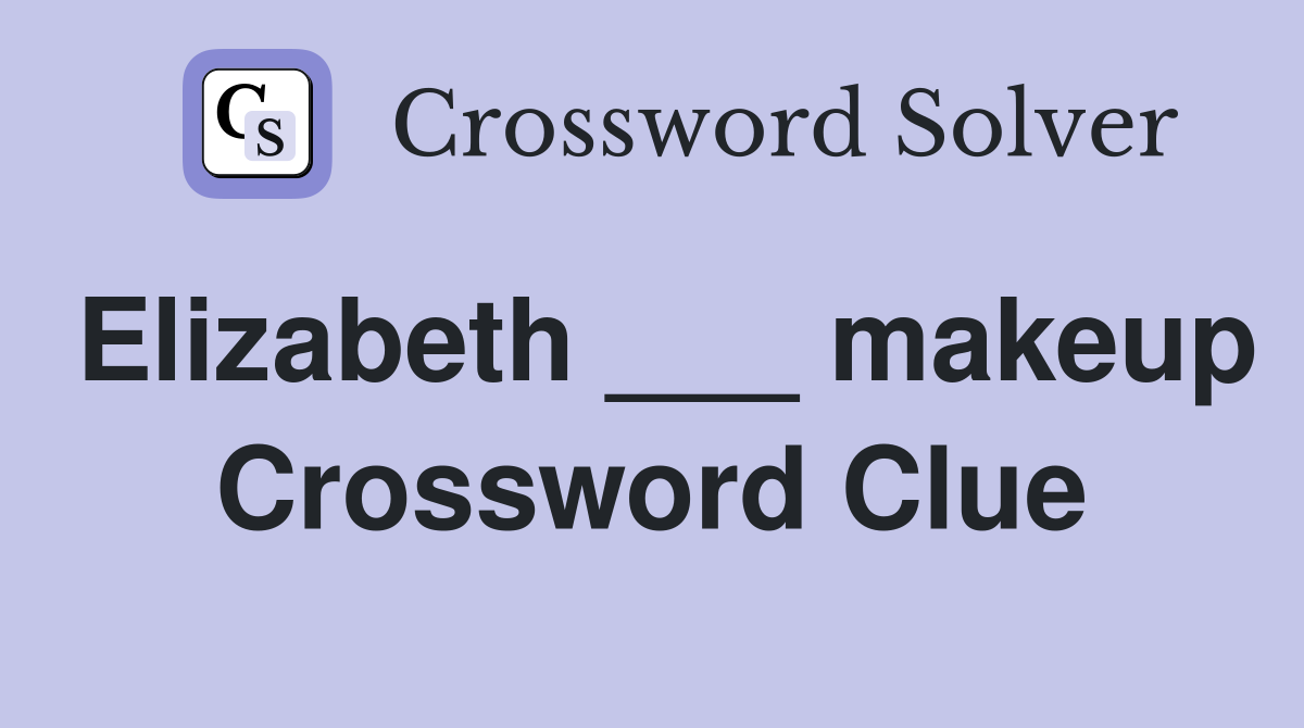 Elizabeth ___ makeup Crossword Clue