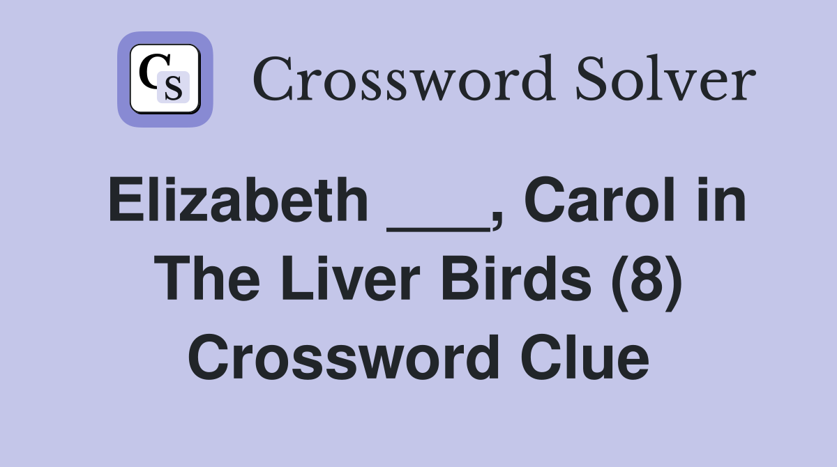 Elizabeth ___, Carol in The Liver Birds (8) Crossword Clue