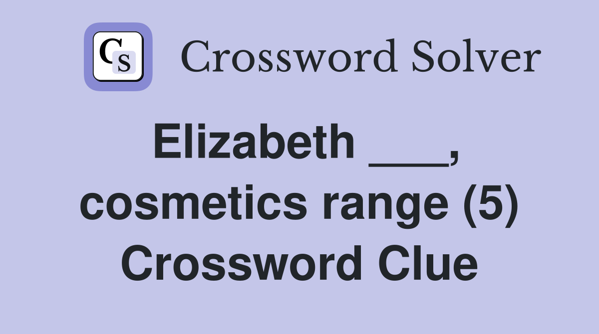 Elizabeth ___, cosmetics range (5) Crossword Clue