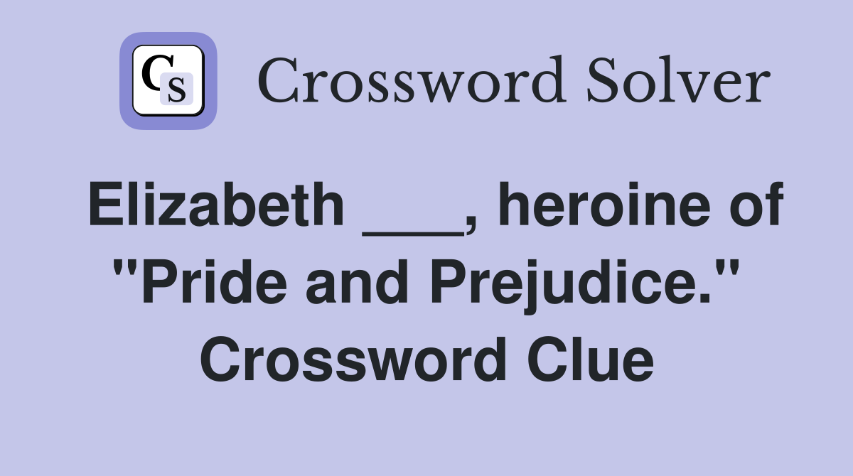 Elizabeth ___, heroine of "Pride and Prejudice." Crossword Clue