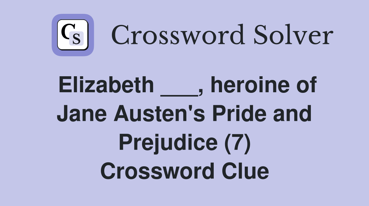 Elizabeth ___, heroine of Jane Austen's Pride and Prejudice (7) Crossword Clue