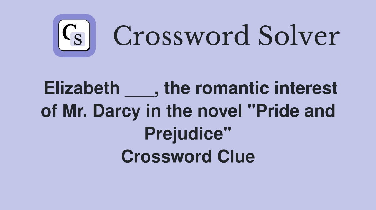 Elizabeth ___, the romantic interest of Mr. Darcy in the novel "Pride and Prejudice" Crossword Clue