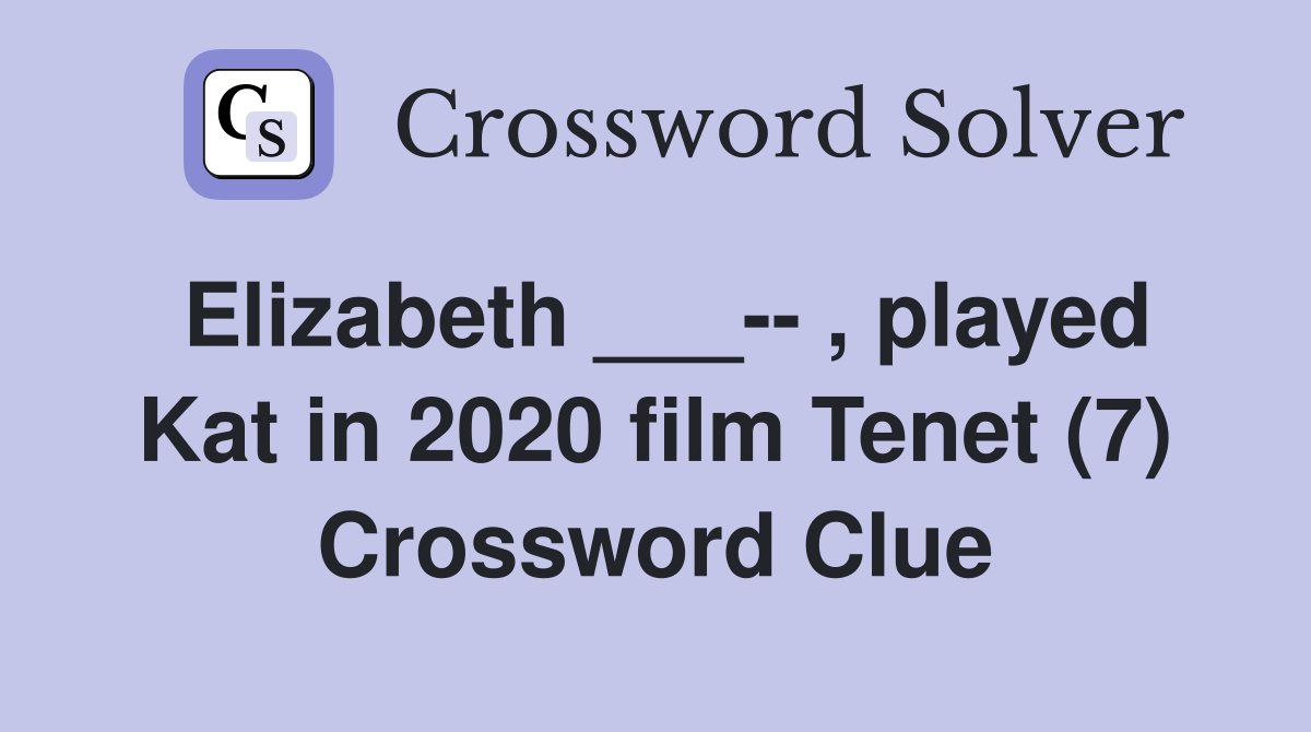Elizabeth ___-- , played Kat in 2020 film Tenet (7) Crossword Clue
