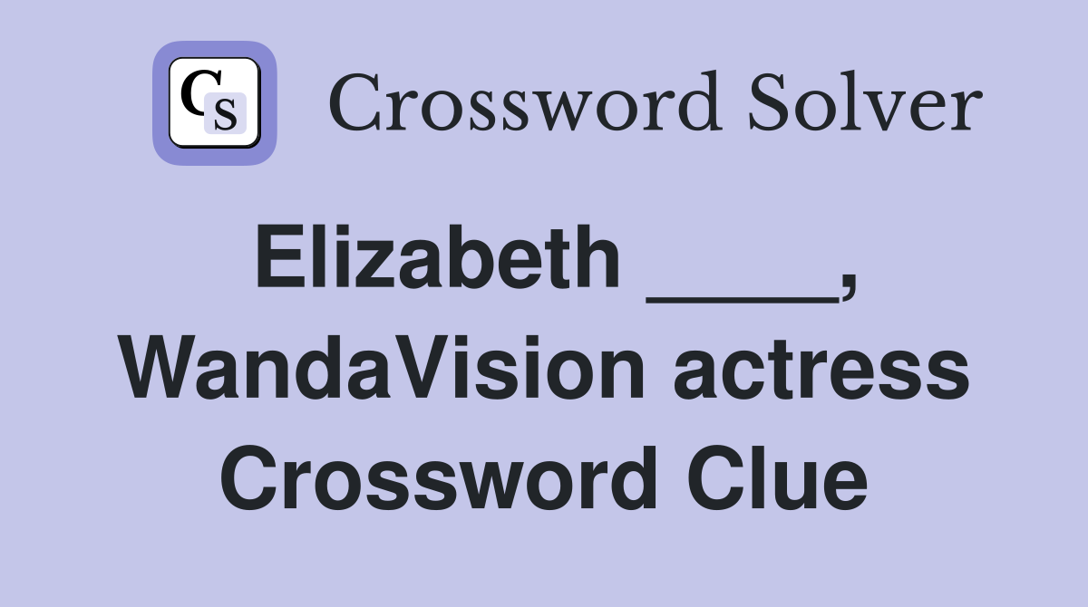 Elizabeth ____, WandaVision actress Crossword Clue