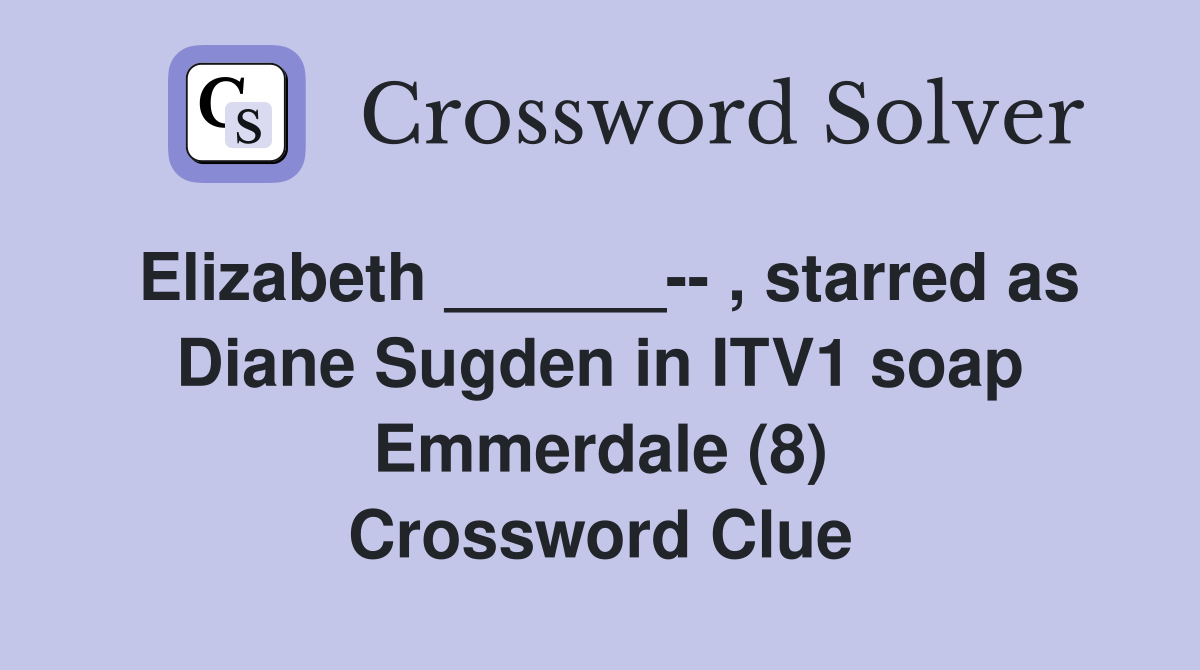 Elizabeth ______-- , starred as Diane Sugden in ITV1 soap Emmerdale (8) Crossword Clue
