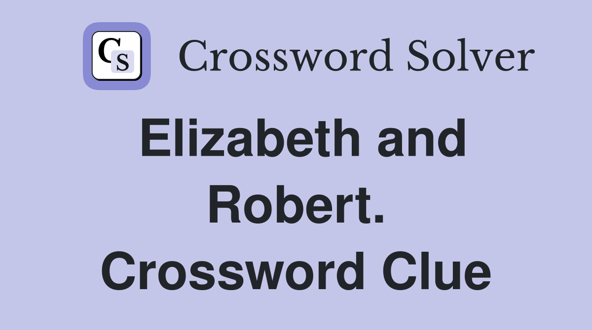 Elizabeth and Robert. Crossword Clue