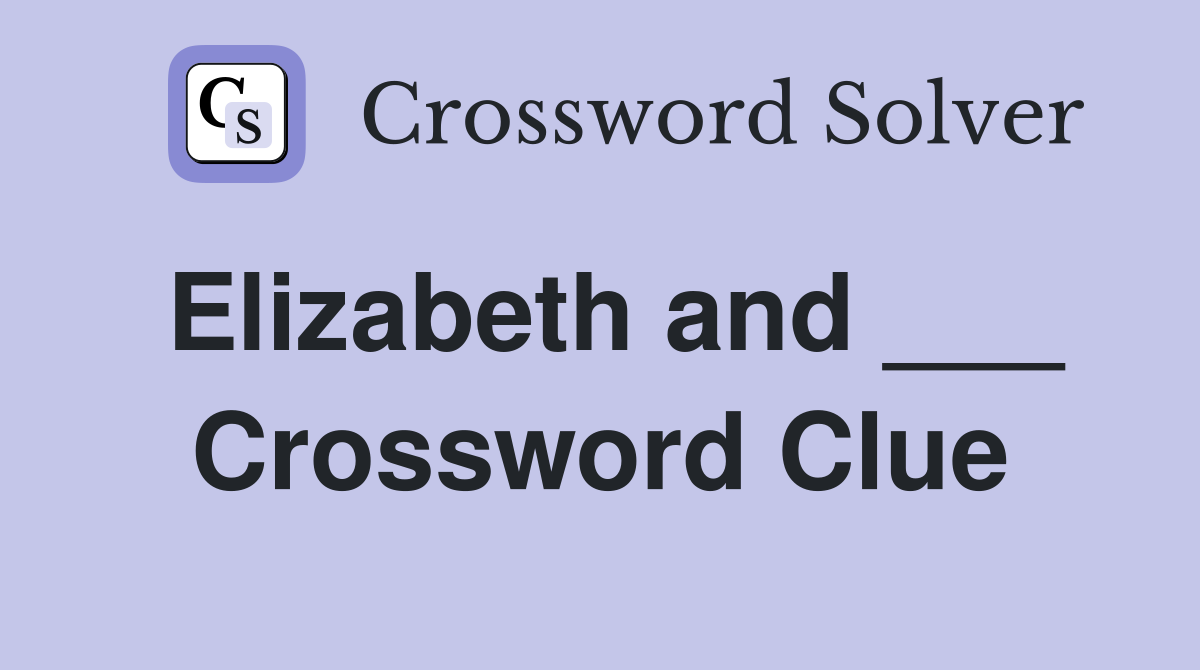 Elizabeth and ___ Crossword Clue