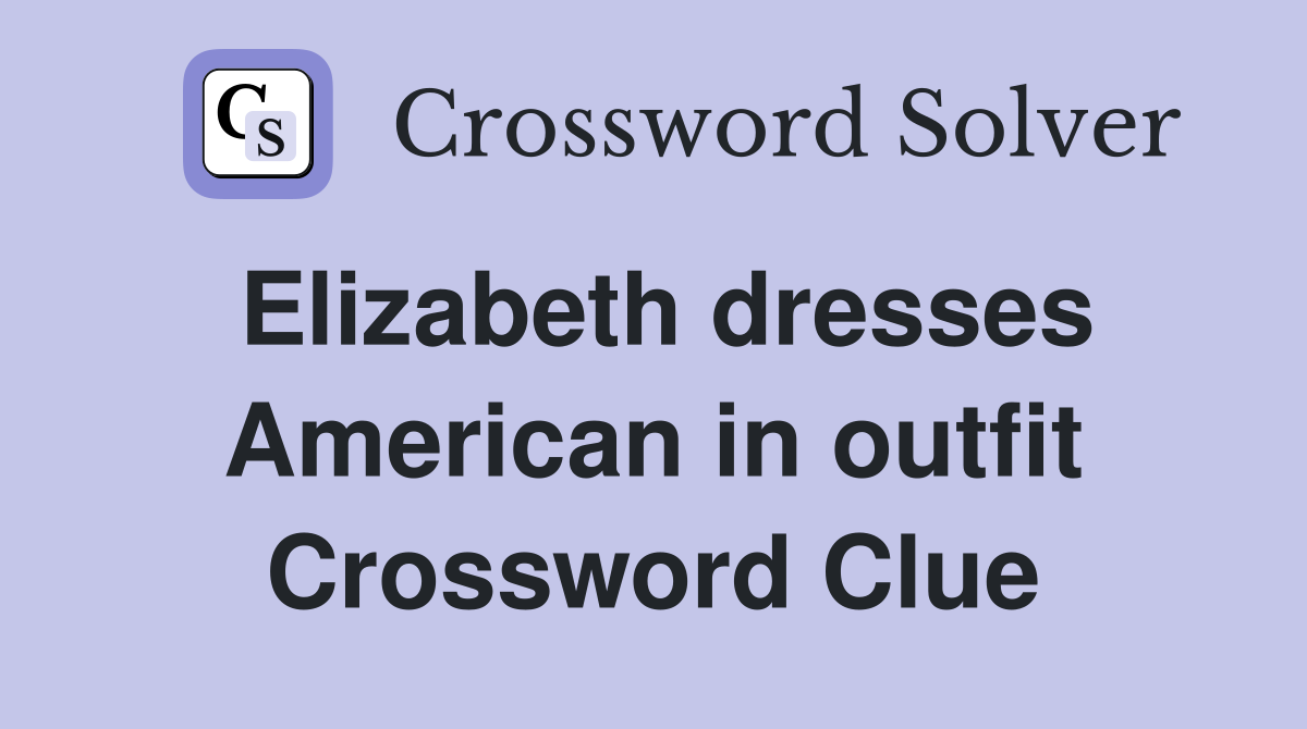 Elizabeth dresses American in outfit Crossword Clue