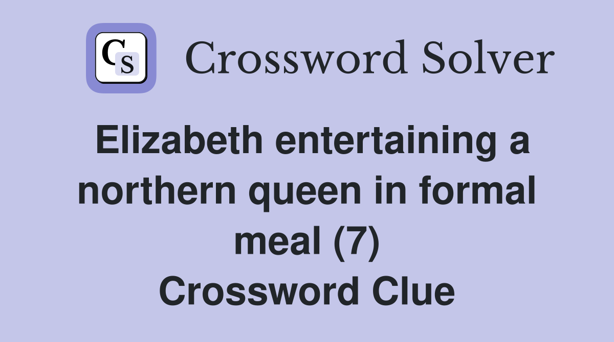 Elizabeth entertaining a northern queen in formal meal (7) Crossword Clue
