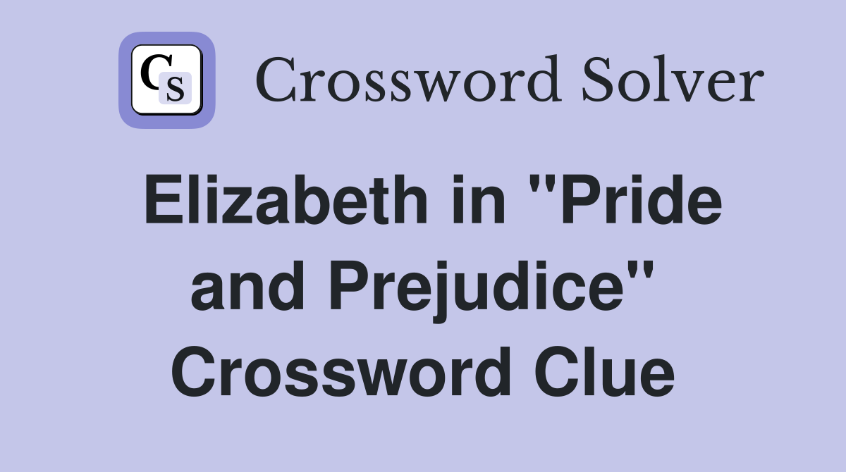 Elizabeth in "Pride and Prejudice" Crossword Clue