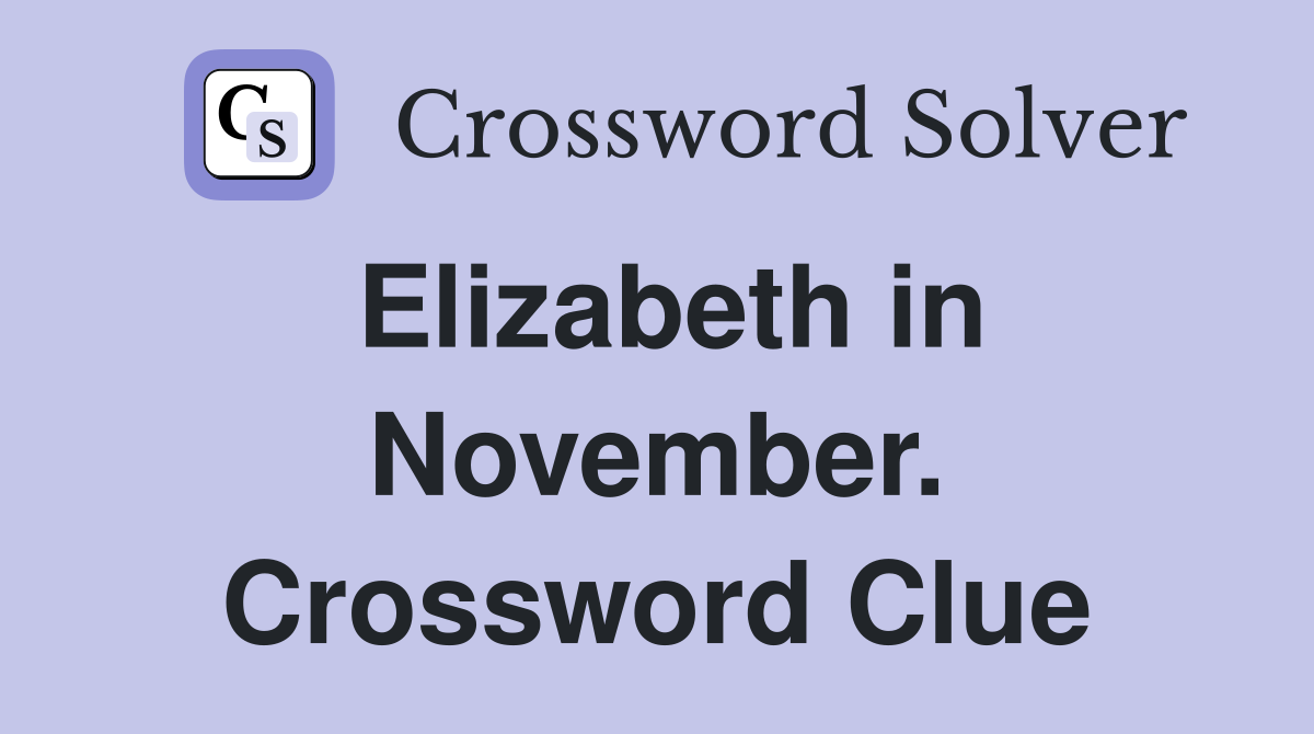 Elizabeth in November. Crossword Clue