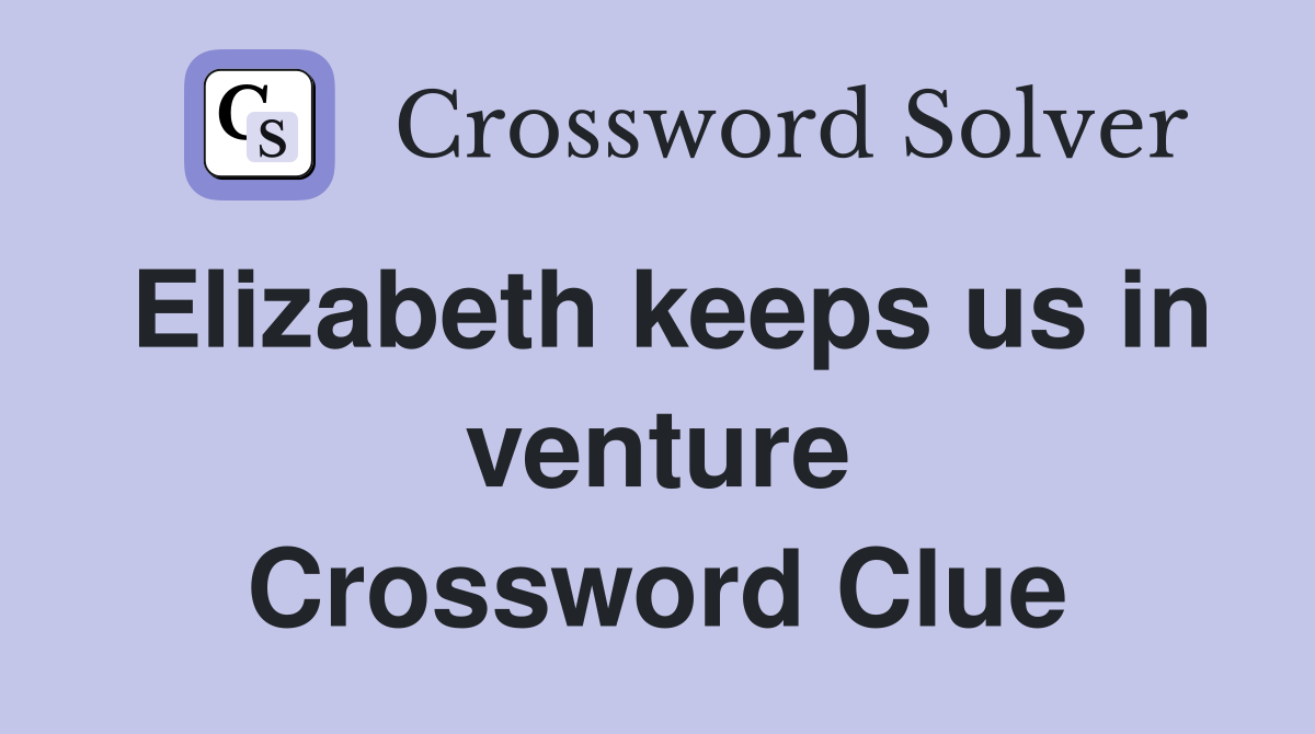 Elizabeth keeps us in venture Crossword Clue