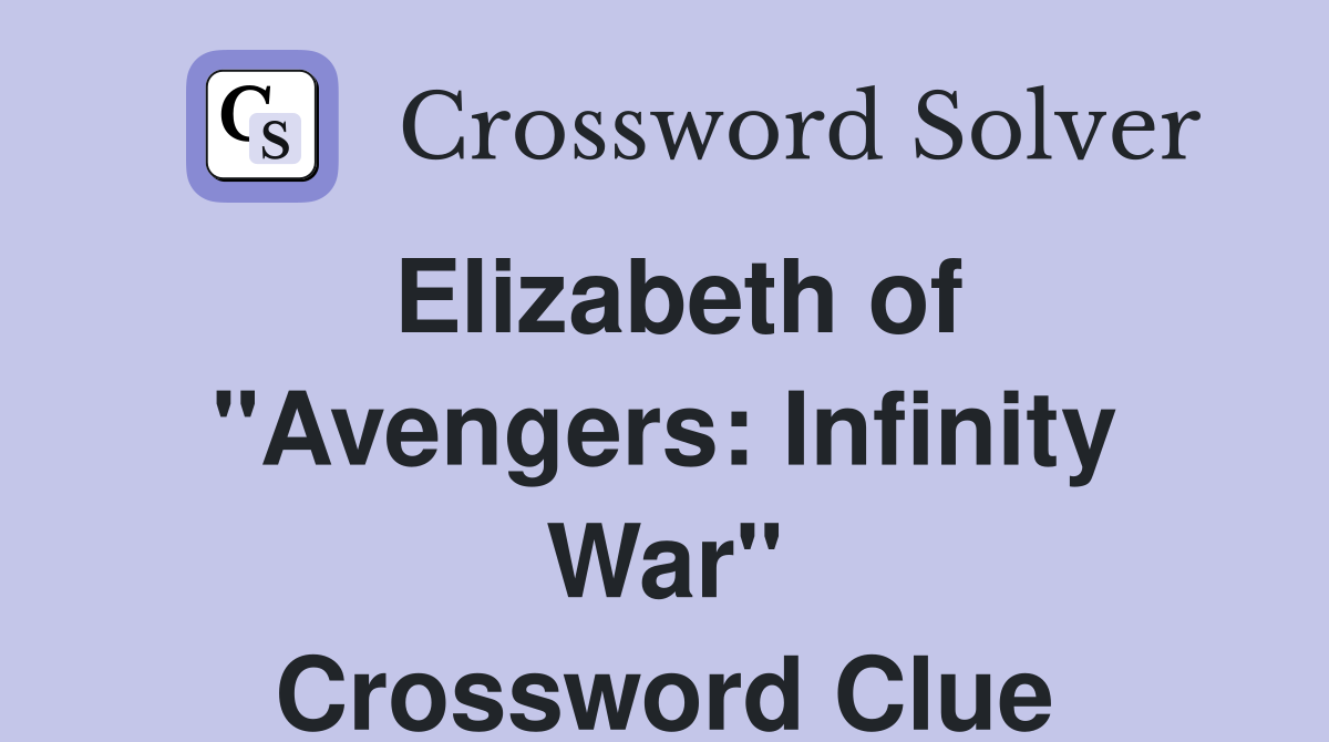 Elizabeth of "Avengers: Infinity War" Crossword Clue
