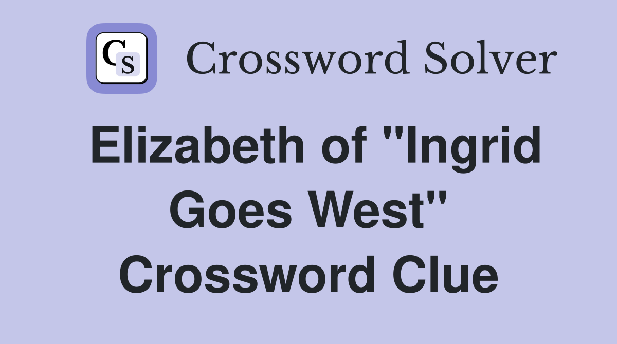Elizabeth of "Ingrid Goes West" Crossword Clue
