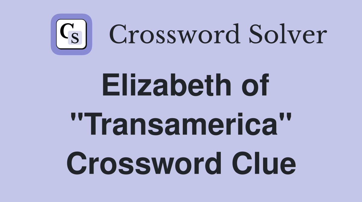 Elizabeth of "Transamerica" Crossword Clue