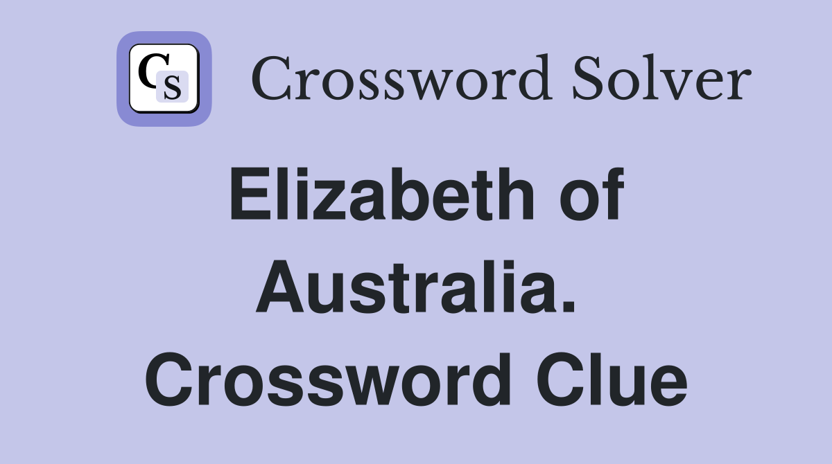 Elizabeth of Australia. Crossword Clue