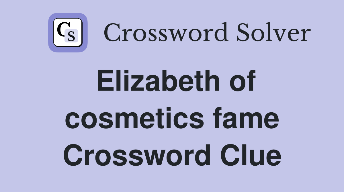 Elizabeth of cosmetics fame Crossword Clue