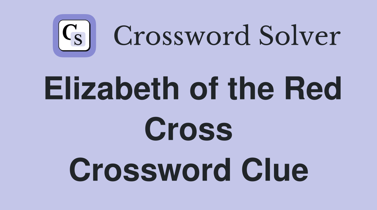 Elizabeth of the Red Cross Crossword Clue