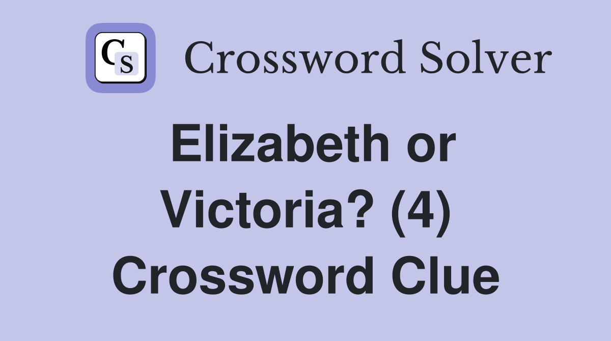 Elizabeth or Victoria? (4) Crossword Clue