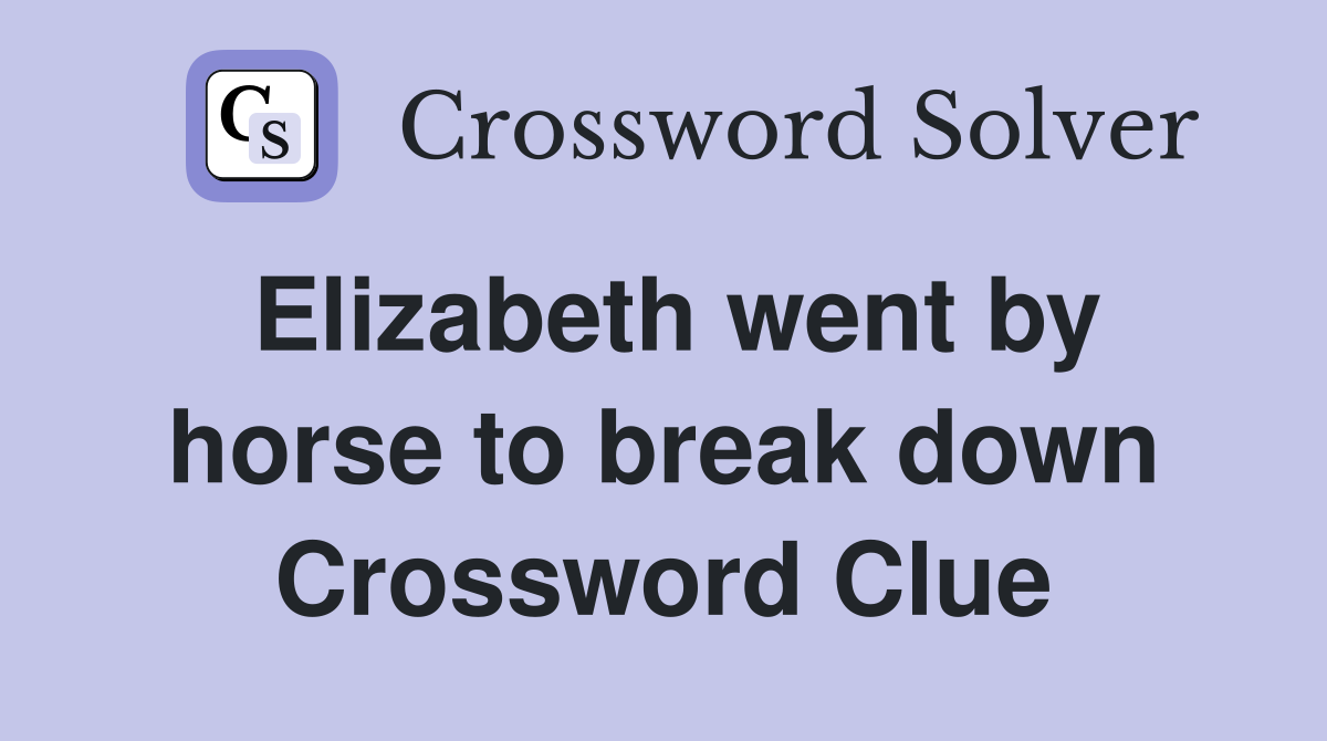Elizabeth went by horse to break down Crossword Clue