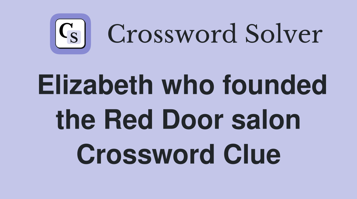Elizabeth who founded the Red Door salon Crossword Clue