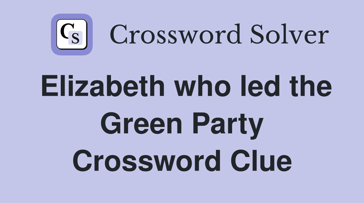 Elizabeth who led the Green Party Crossword Clue