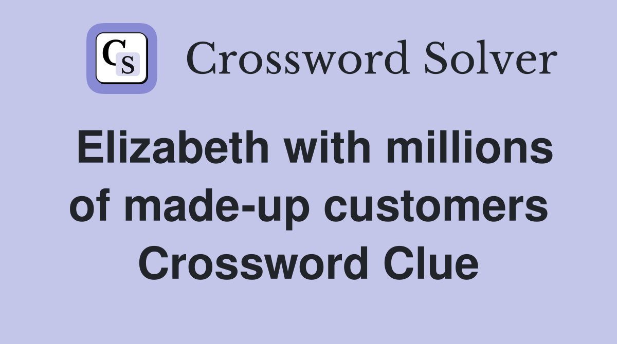 Elizabeth with millions of made-up customers Crossword Clue