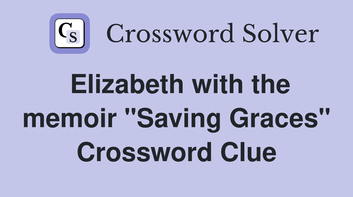 Elizabeth with the memoir "Saving Graces" Crossword Clue