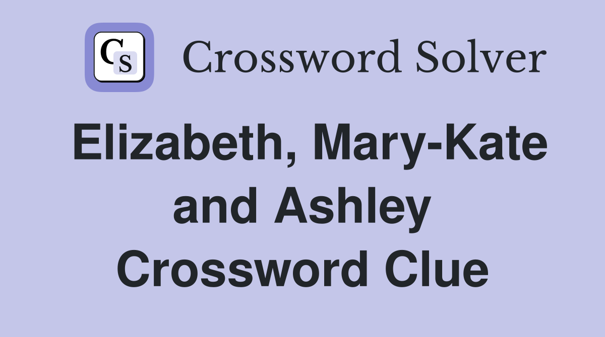 Elizabeth, Mary-Kate and Ashley Crossword Clue
