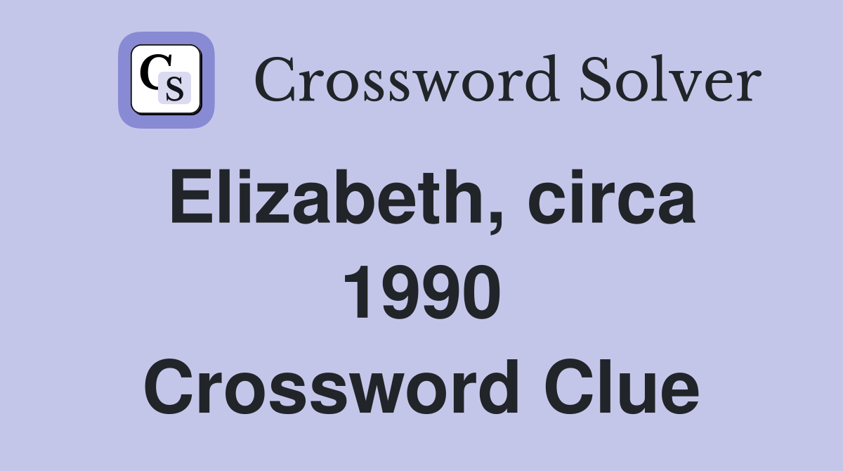 Elizabeth, circa 1990 Crossword Clue