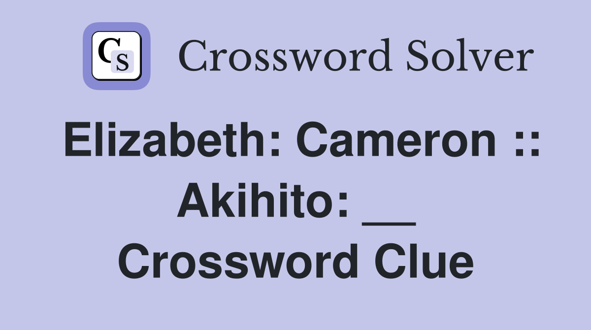 Elizabeth: Cameron :: Akihito: __ Crossword Clue