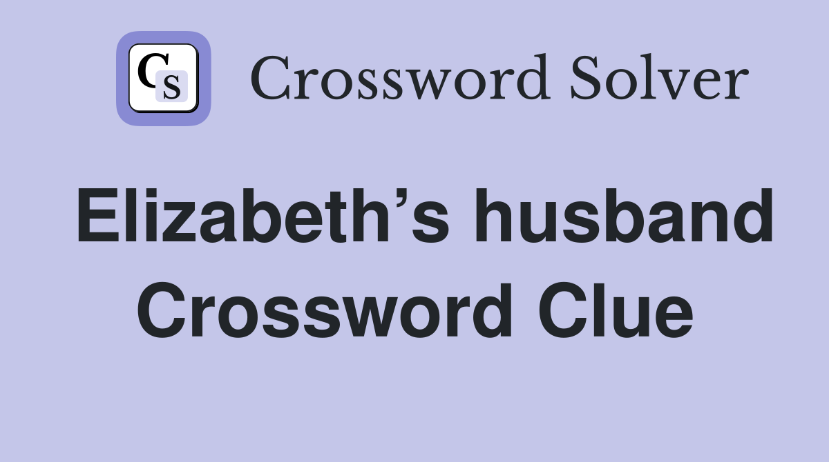 Elizabeth’s husband Crossword Clue