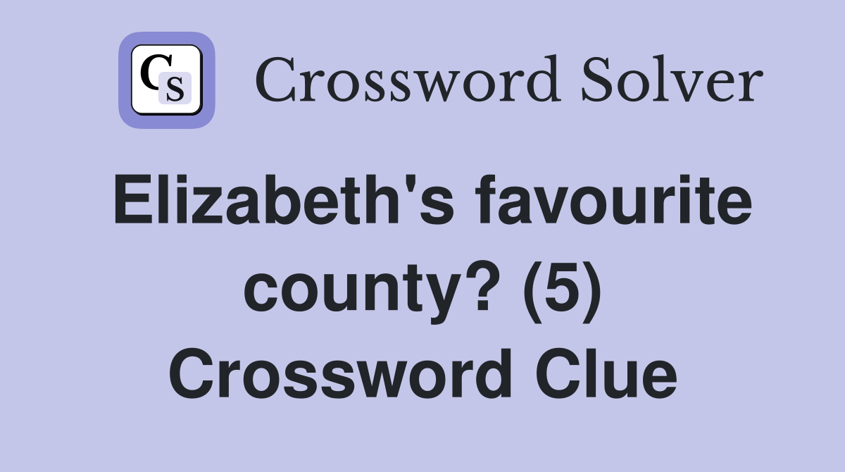 Elizabeth's favourite county? (5) Crossword Clue