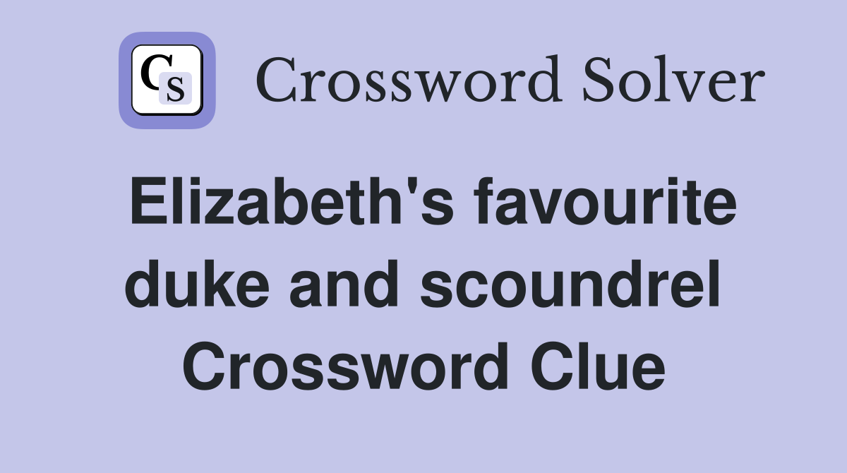 Elizabeth's favourite duke and scoundrel Crossword Clue
