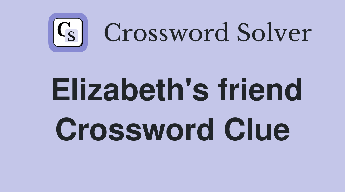 Elizabeth's friend Crossword Clue