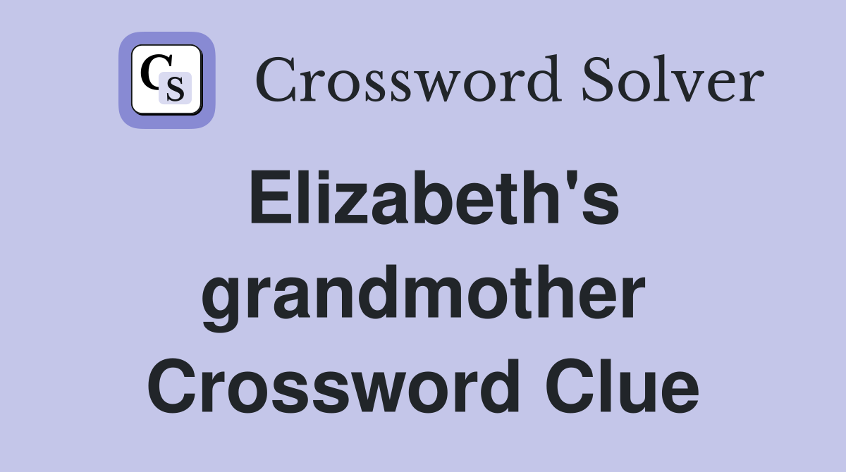 Elizabeth's grandmother Crossword Clue