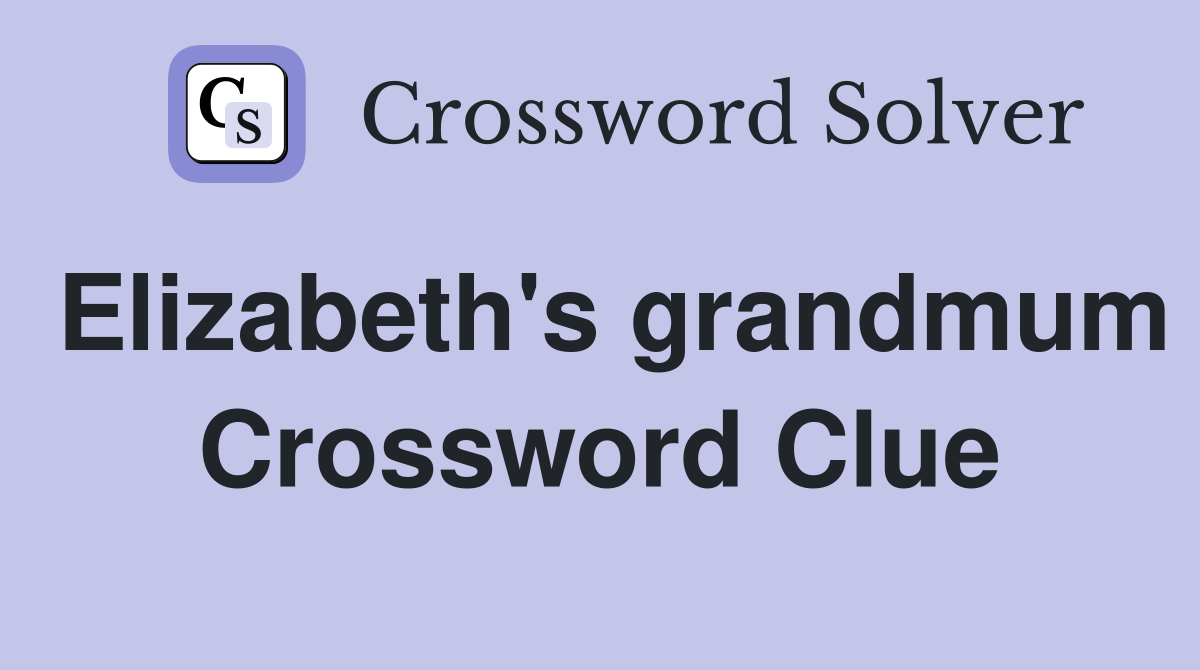 Elizabeth's grandmum Crossword Clue