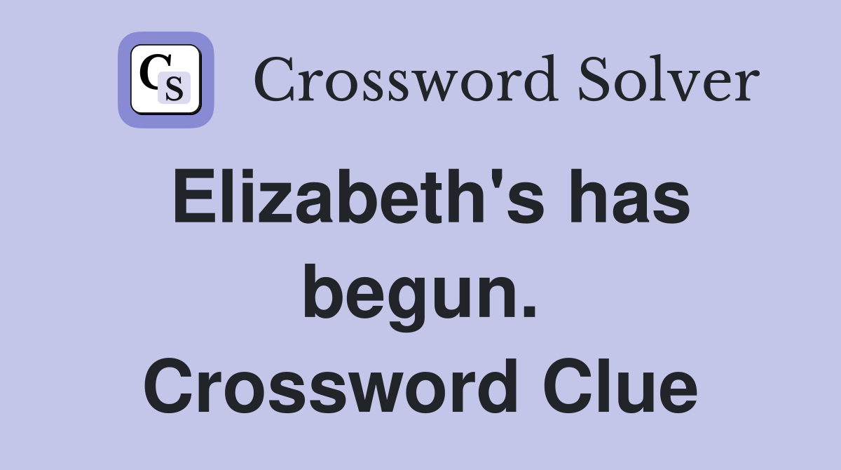Elizabeth's has begun. Crossword Clue