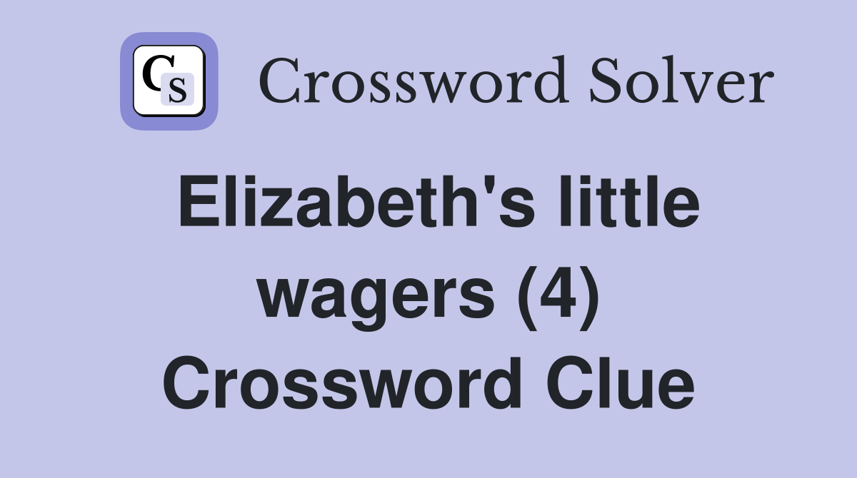 Elizabeth's little wagers (4) Crossword Clue