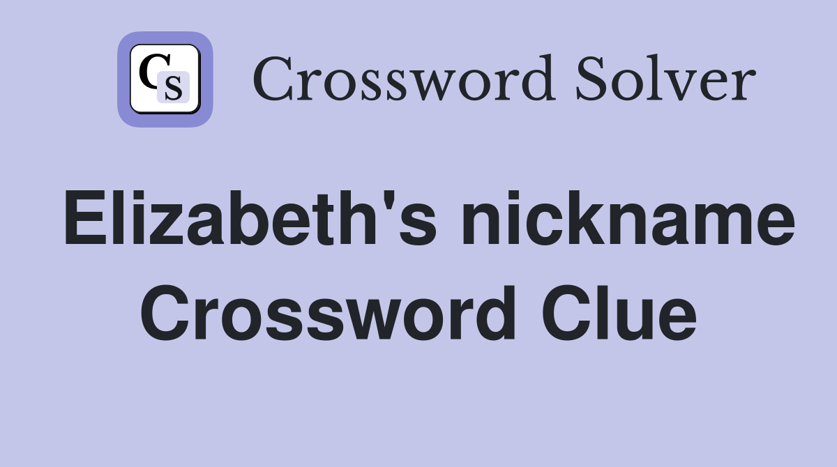 Elizabeth's nickname Crossword Clue