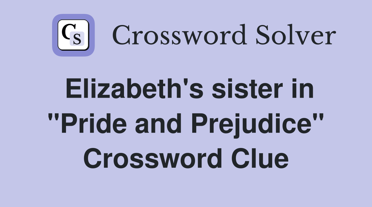 Elizabeth's sister in "Pride and Prejudice" Crossword Clue