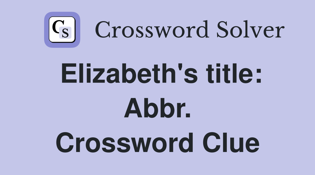 Elizabeth's title: Abbr. Crossword Clue