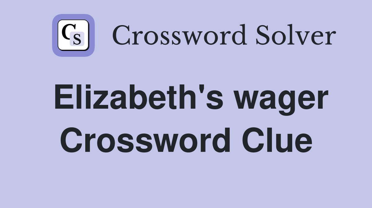 Elizabeth's wager Crossword Clue