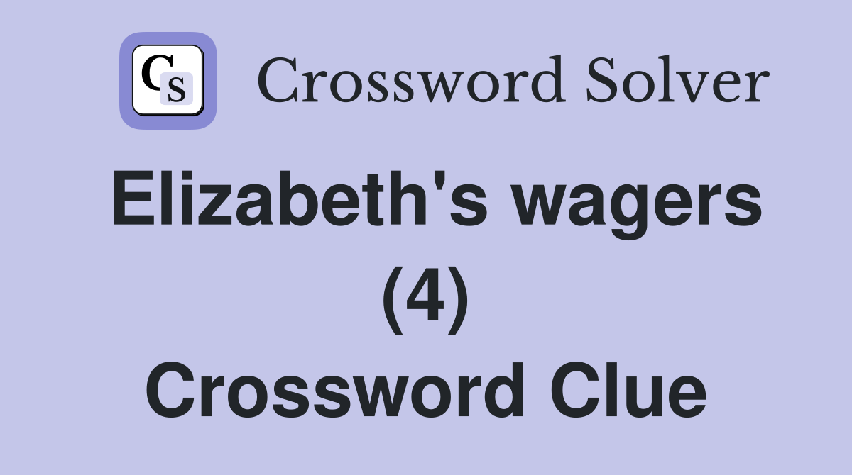 Elizabeth's wagers (4) Crossword Clue