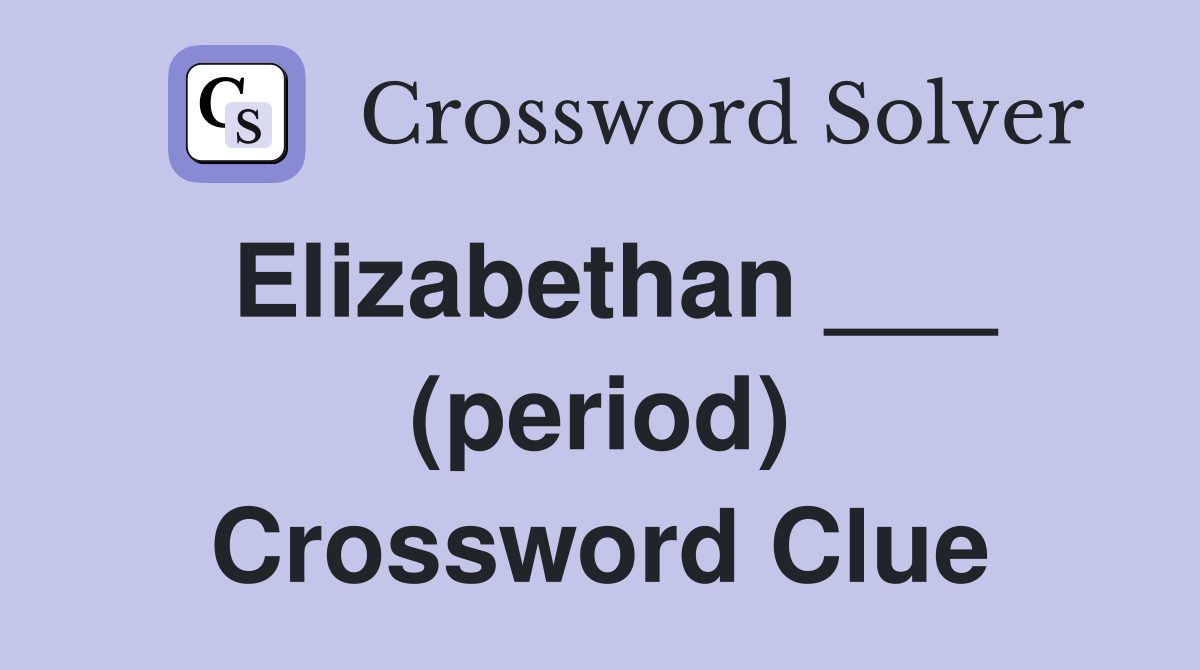 Elizabethan ___ (period) Crossword Clue