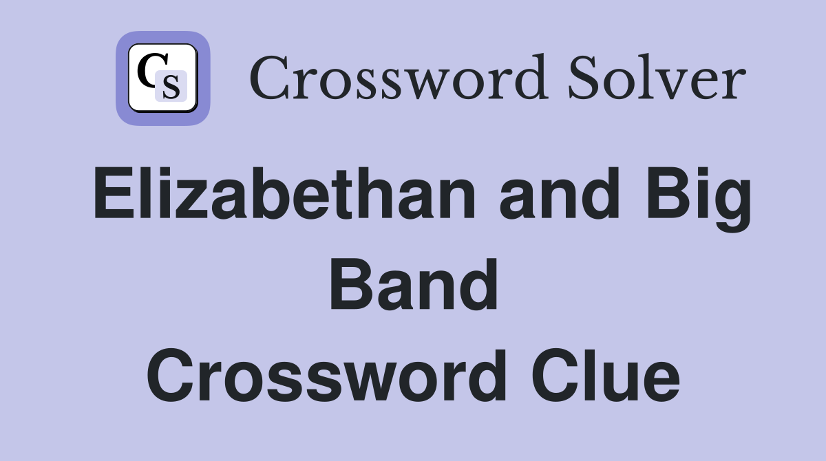 Elizabethan and Big Band Crossword Clue