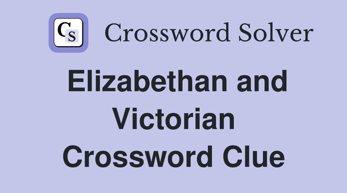 Elizabethan and Victorian Crossword Clue
