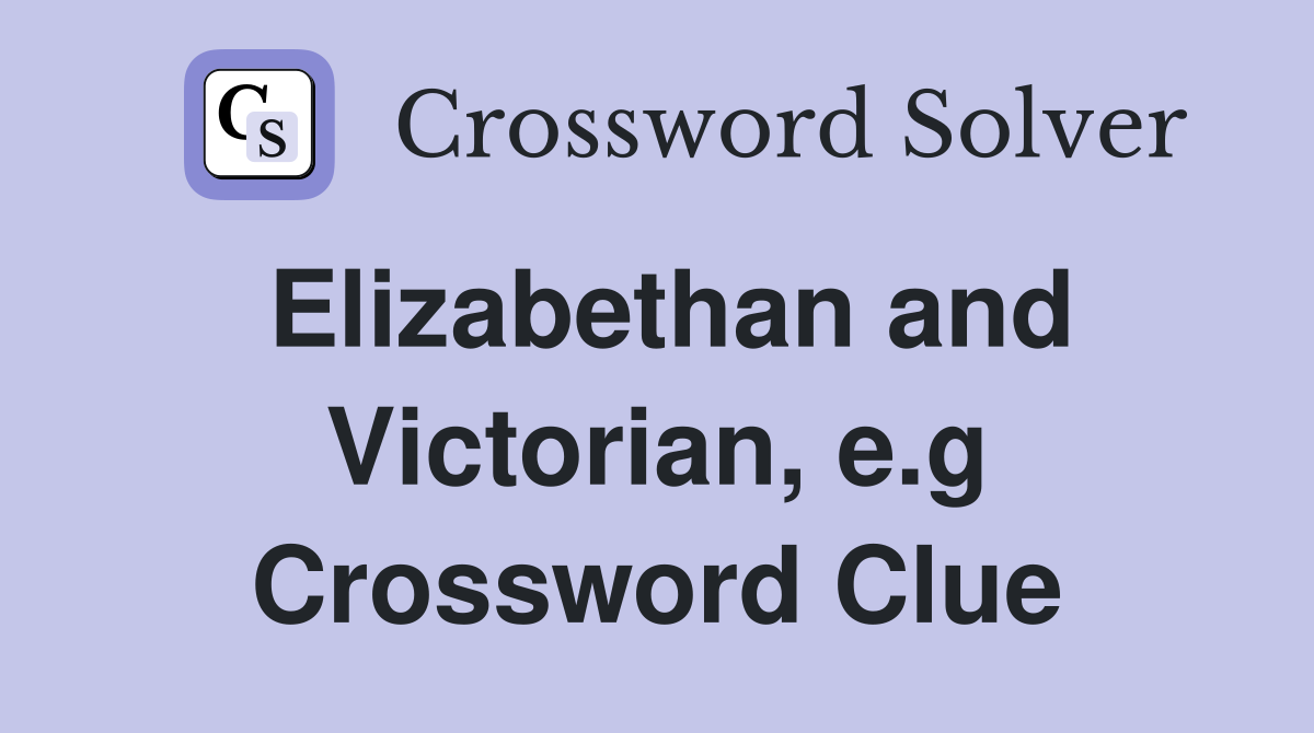 Elizabethan and Victorian, e.g Crossword Clue